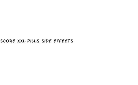 xxl pills|score xxl pills side effects.